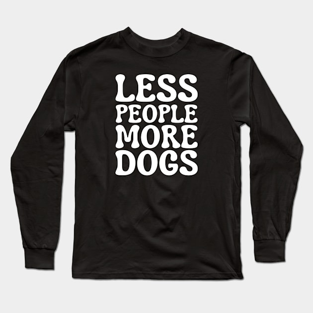 Less People More Dogs Long Sleeve T-Shirt by HobbyAndArt